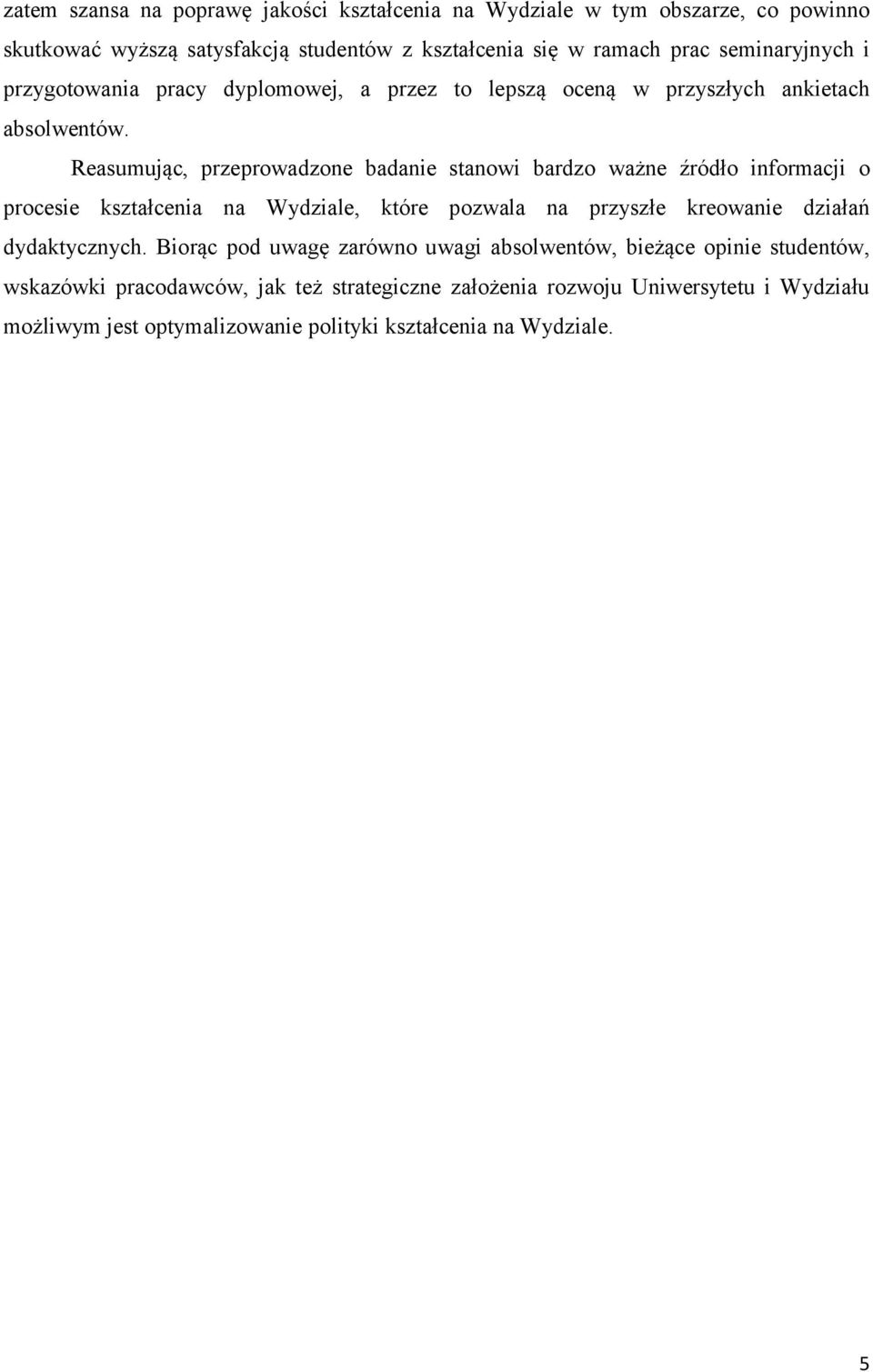 Reasumując, przeprowadzone badanie stanowi bardzo ważne źródło informacji o procesie kształcenia na Wydziale, które pozwala na przyszłe kreowanie działań