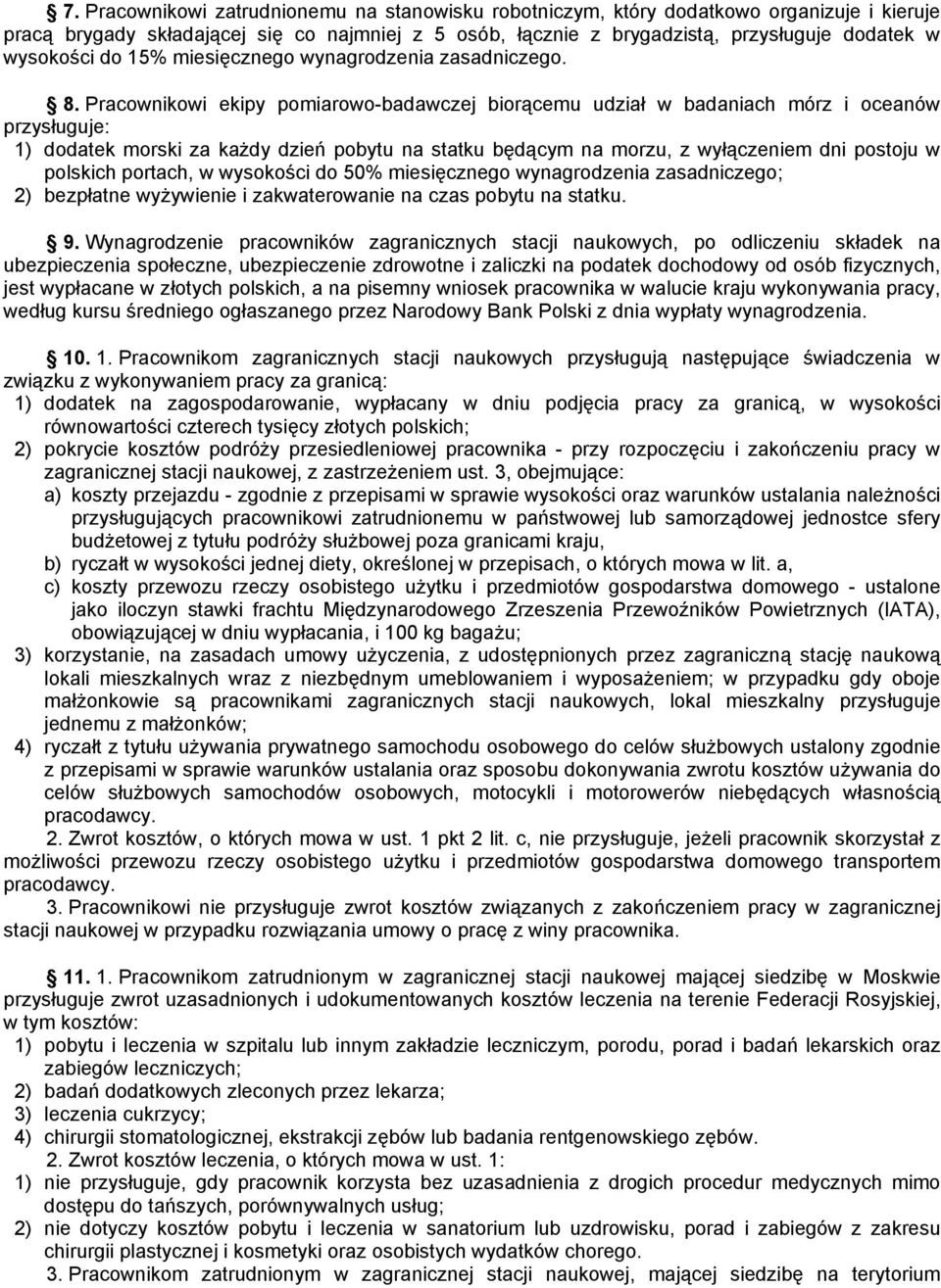 Pracownikowi ekipy pomiarowo-badawczej biorącemu udział w badaniach mórz i oceanów przysługuje: 1) dodatek morski za każdy dzień pobytu na statku będącym na morzu, z wyłączeniem dni postoju w