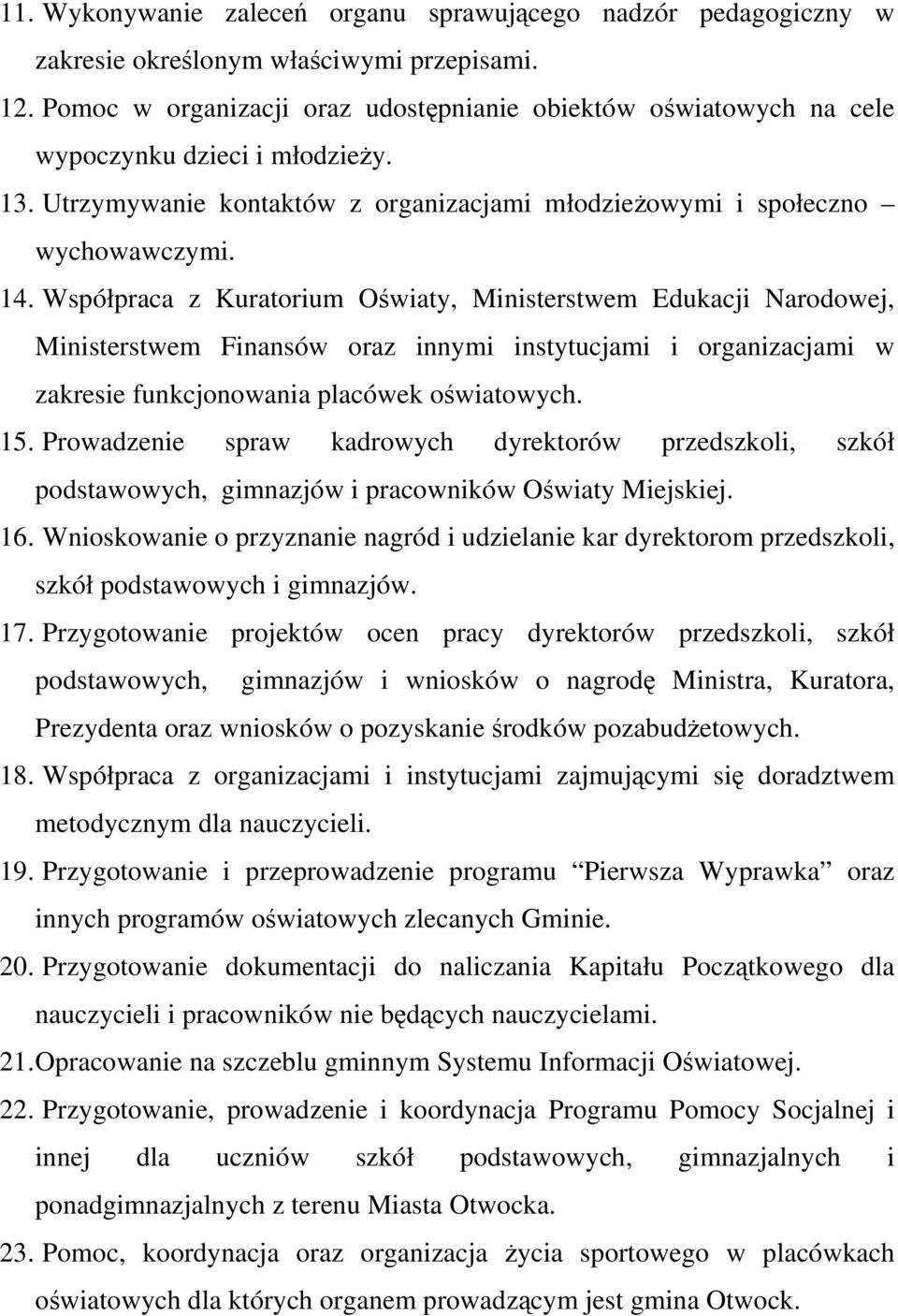 Współpraca z Kuratorium Oświaty, Ministerstwem Edukacji Narodowej, Ministerstwem Finansów oraz innymi instytucjami i organizacjami w zakresie funkcjonowania placówek oświatowych. 15.