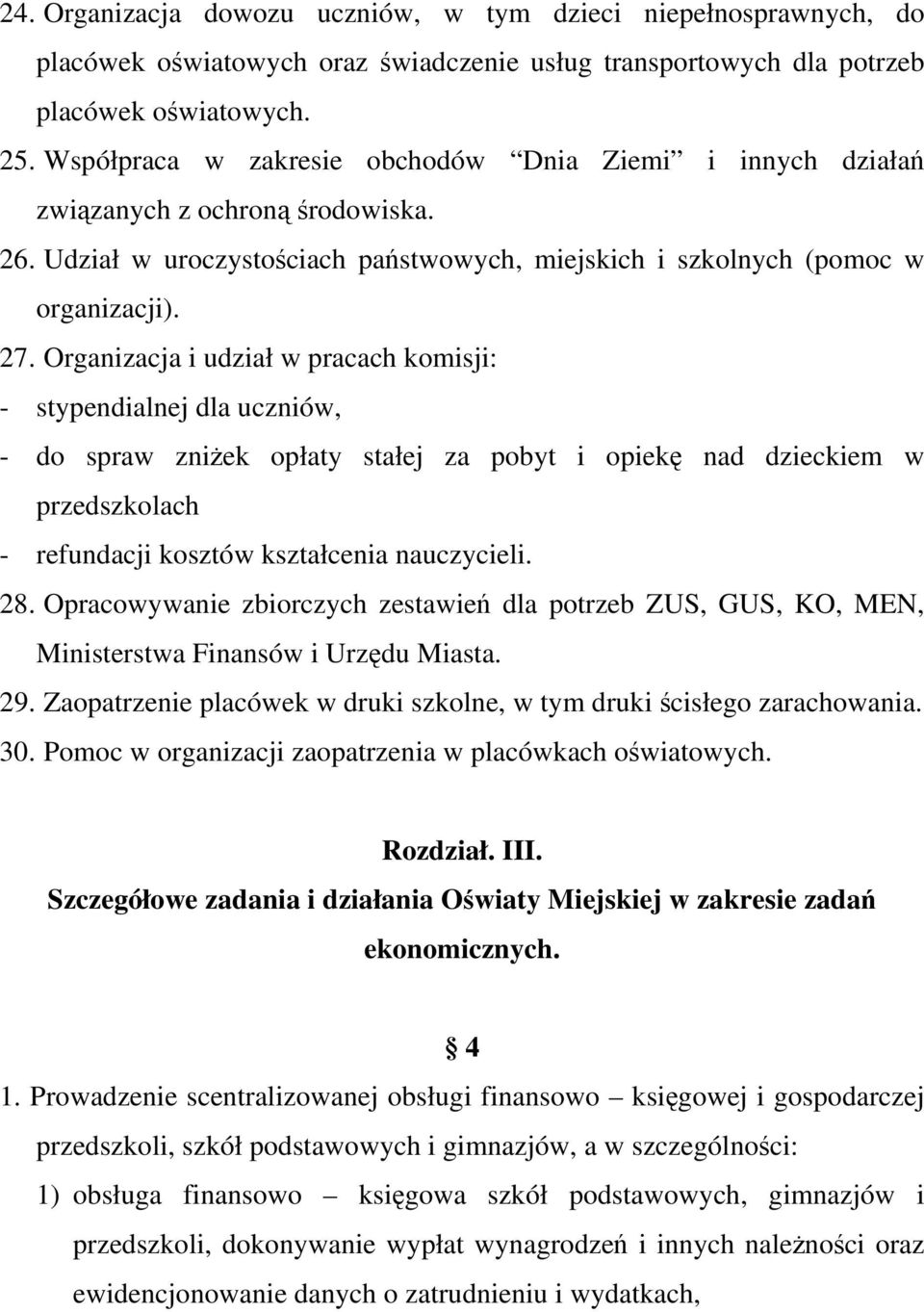 Organizacja i udział w pracach komisji: - stypendialnej dla uczniów, - do spraw zniżek opłaty stałej za pobyt i opiekę nad dzieckiem w przedszkolach - refundacji kosztów kształcenia nauczycieli. 28.