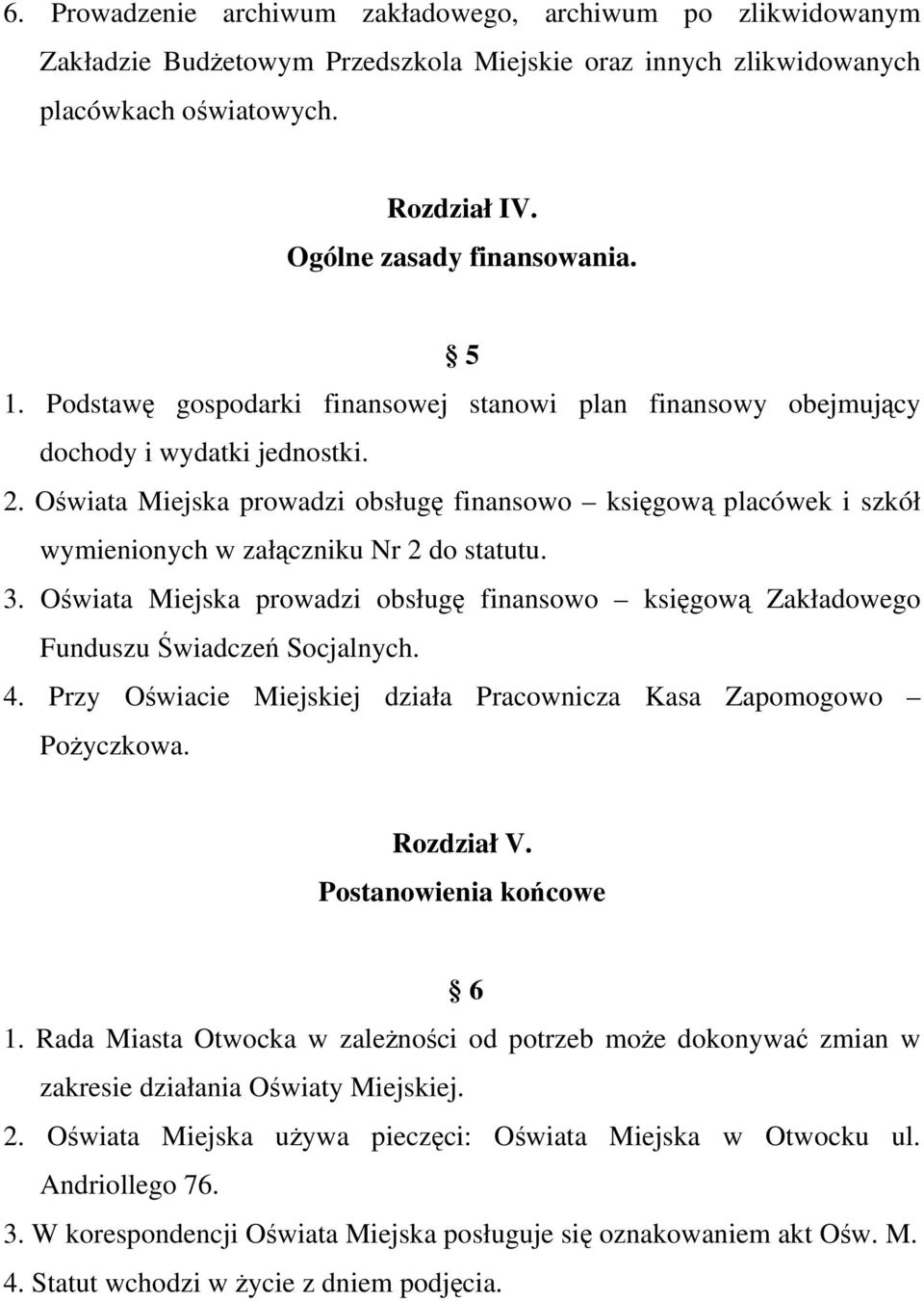 Oświata Miejska prowadzi obsługę finansowo księgową placówek i szkół wymienionych w załączniku Nr 2 do statutu. 3.