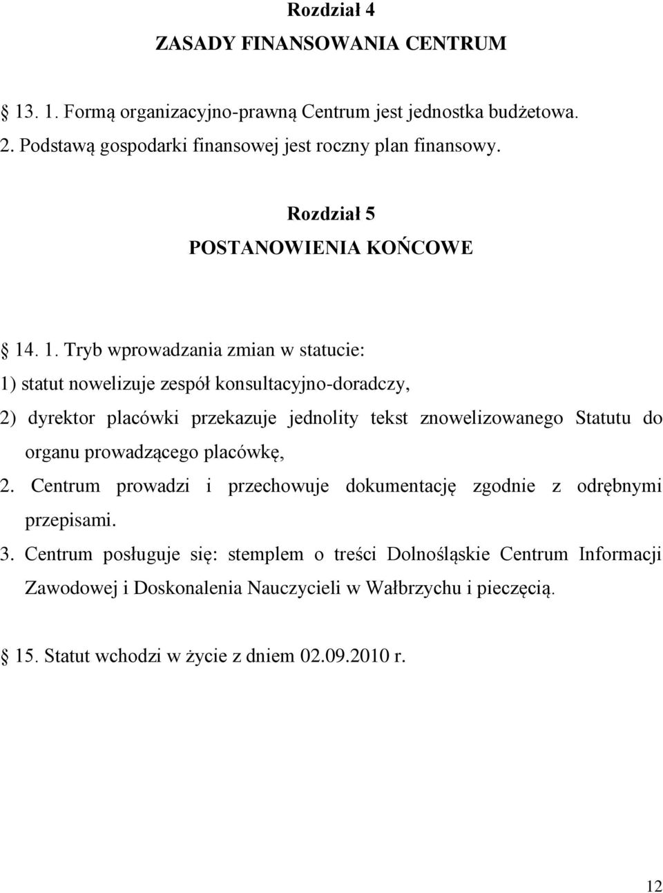 . 1. Tryb wprowadzania zmian w statucie: 1) statut nowelizuje zespół konsultacyjno-doradczy, 2) dyrektor placówki przekazuje jednolity tekst znowelizowanego Statutu do