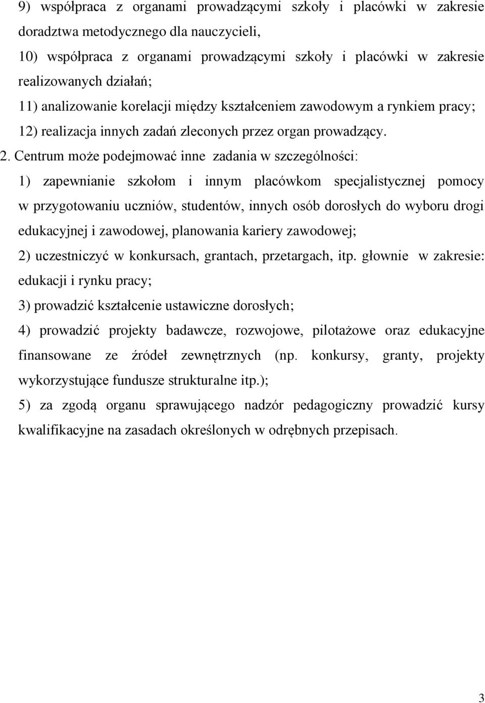 Centrum może podejmować inne zadania w szczególności: 1) zapewnianie szkołom i innym placówkom specjalistycznej pomocy w przygotowaniu uczniów, studentów, innych osób dorosłych do wyboru drogi