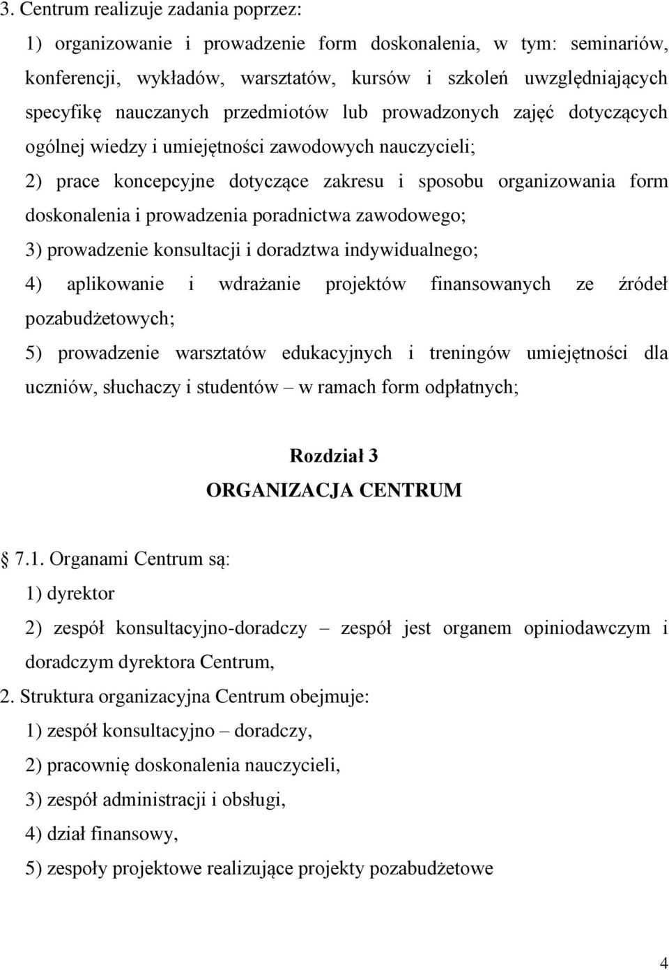 poradnictwa zawodowego; 3) prowadzenie konsultacji i doradztwa indywidualnego; 4) aplikowanie i wdrażanie projektów finansowanych ze źródeł pozabudżetowych; 5) prowadzenie warsztatów edukacyjnych i