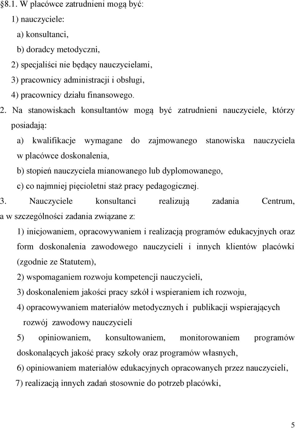 Na stanowiskach konsultantów mogą być zatrudnieni nauczyciele, którzy posiadają: a) kwalifikacje wymagane do zajmowanego stanowiska nauczyciela w placówce doskonalenia, b) stopień nauczyciela