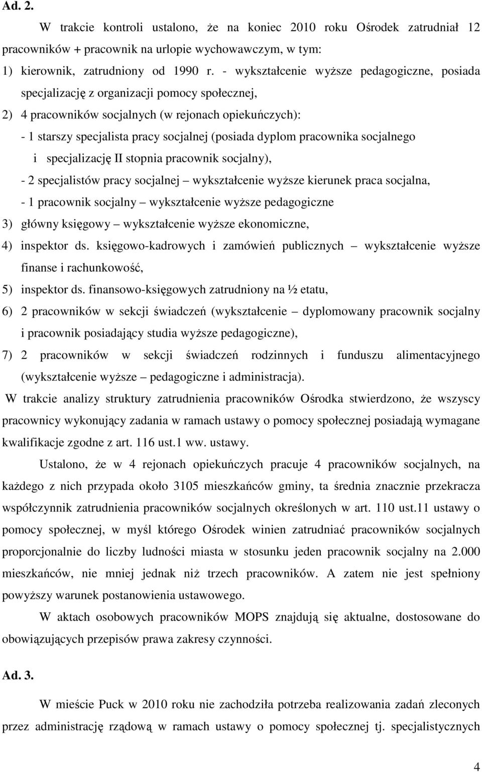 dyplom pracownika socjalnego i specjalizację II stopnia pracownik socjalny), - 2 specjalistów pracy socjalnej wykształcenie wyŝsze kierunek praca socjalna, - 1 pracownik socjalny wykształcenie wyŝsze