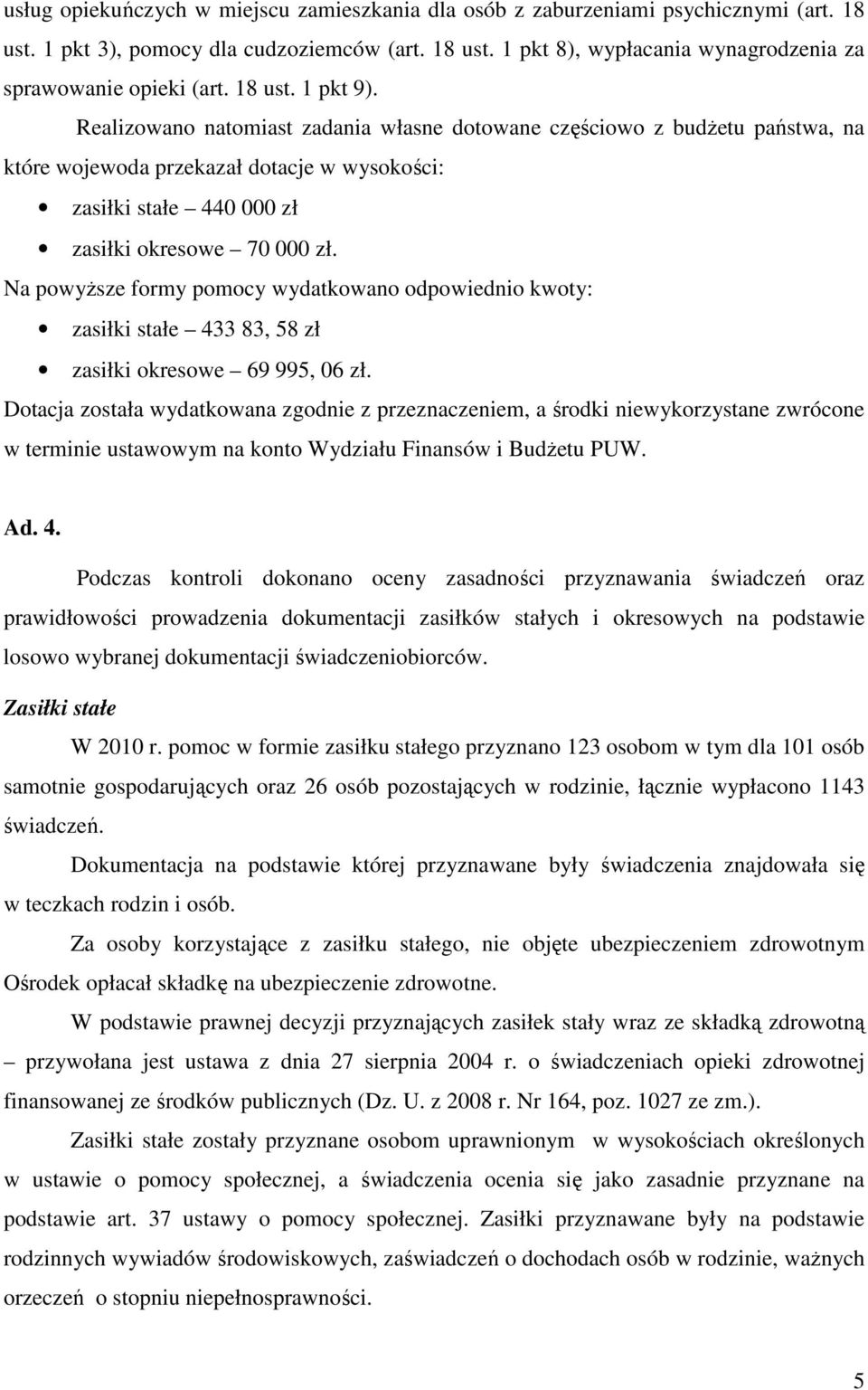 Na powyŝsze formy pomocy wydatkowano odpowiednio kwoty: zasiłki stałe 433 83, 58 zł zasiłki okresowe 69 995, 06 zł.