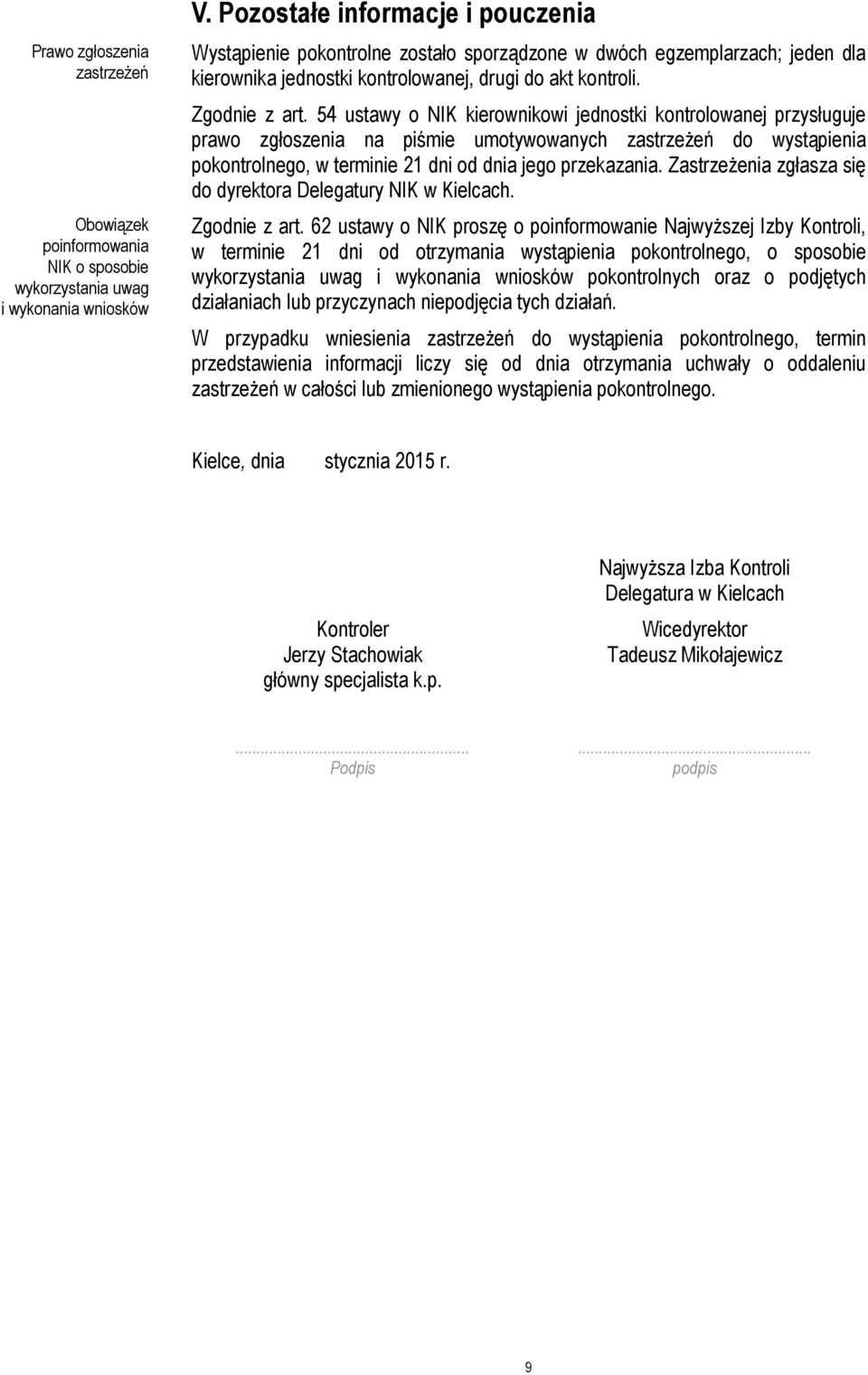 54 ustawy o NIK kierownikowi jednostki kontrolowanej przysługuje prawo zgłoszenia na piśmie umotywowanych zastrzeżeń do wystąpienia pokontrolnego, w terminie 21 dni od dnia jego przekazania.