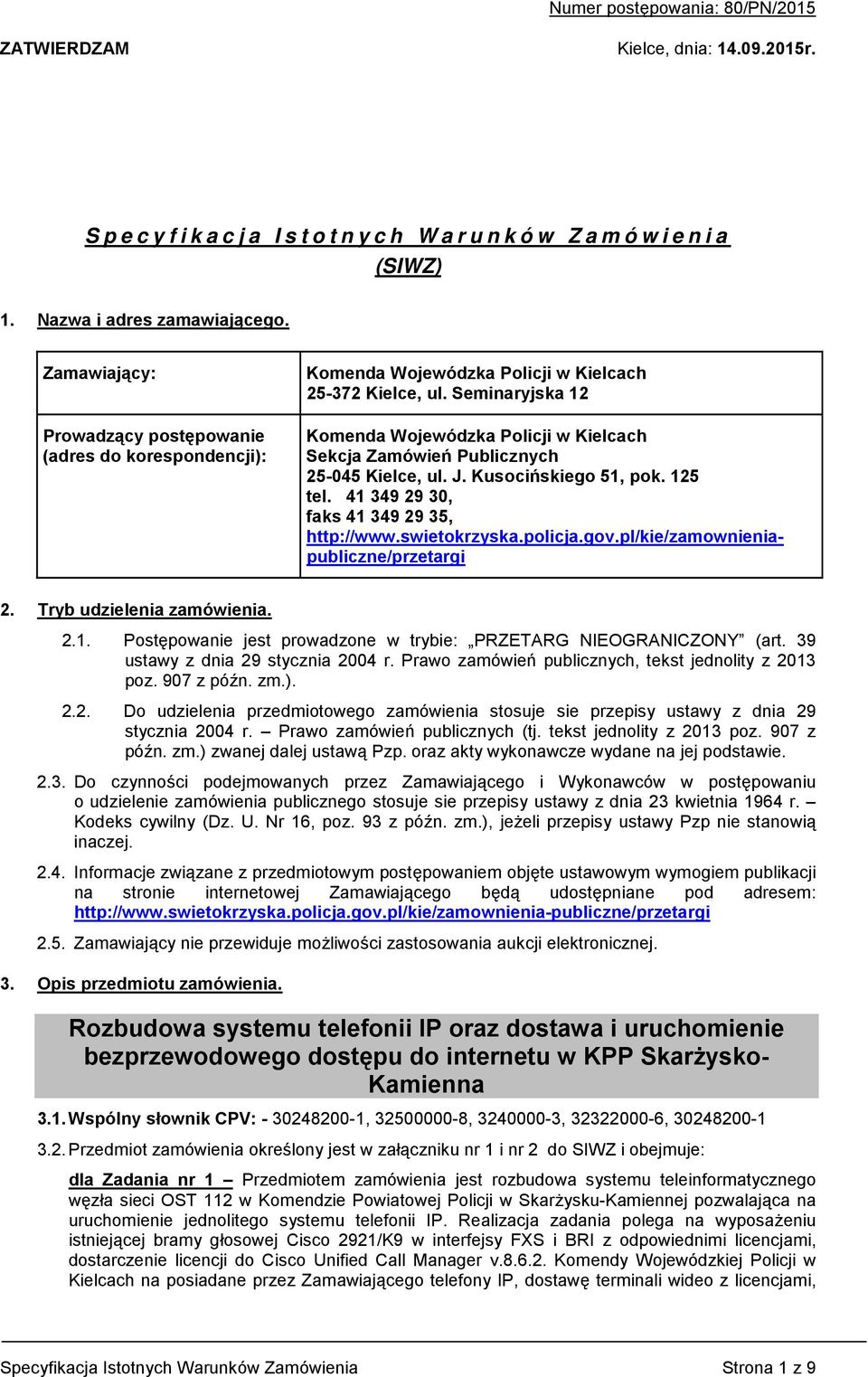 Seminaryjska 12 Komenda Wojewódzka Policji w Kielcach Sekcja Zamówień Publicznych 25-045 Kielce, ul. J. Kusocińskiego 51, pok. 125 tel. 41 349 29 30, faks 41 349 29 35, http://www.swietokrzyska.