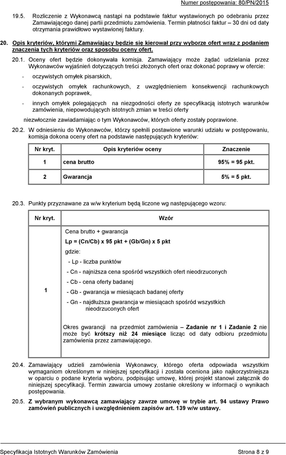 Opis kryteriów, którymi Zamawiający będzie się kierował przy wyborze ofert wraz z podaniem znaczenia tych kryteriów oraz sposobu oceny ofert. 20.1. Oceny ofert będzie dokonywała komisja.