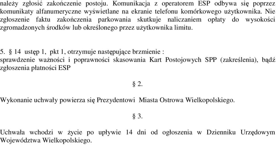 14 ustęp 1, pkt 1, otrzymuje następujące brzmienie : sprawdzenie waŝności i poprawności skasowania Kart Postojowych SPP (zakreślenia), bądź zgłoszenia płatności ESP