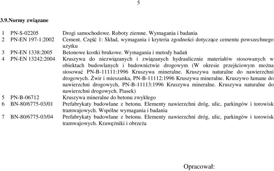 Wymagania i metody badań 4 PN-EN 13242:2004 Kruszywa do niezwiązanych i związanych hydraulicznie materiałów stosowanych w obiektach budowlanych i budownictwie drogowym (W okresie przejściowym można