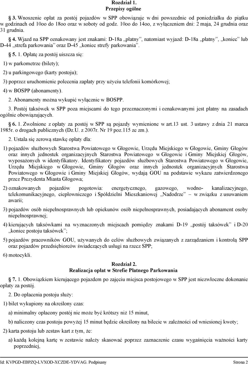 Wjazd na SPP oznakowany jest znakami: D-18a płatny, natomiast wyjazd: D-18a płatny, koniec lub D-44 strefa parkowania oraz D-45 koniec strefy parkowania. 5. 1.