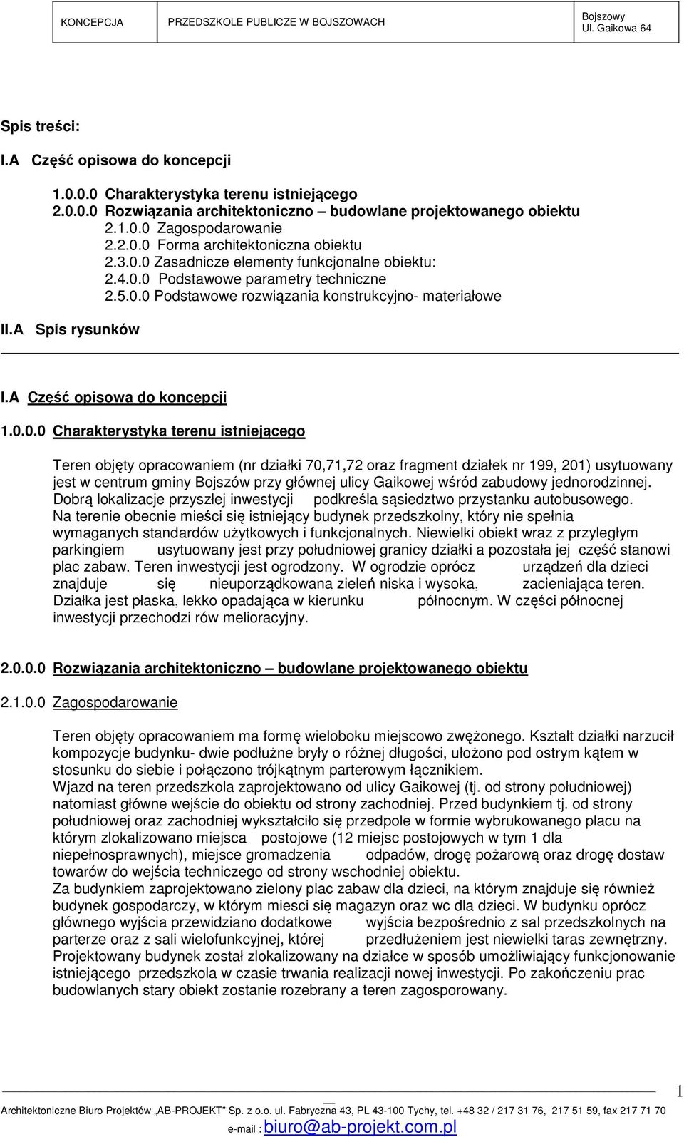 1.0.0.0 Charakterystyka terenu istniejącego Teren objęty opracowaniem (nr działki 70,71,72 oraz fragment działek nr 199, 201) usytuowany jest w centrum gminy Bojszów przy głównej ulicy Gaikowej wśród