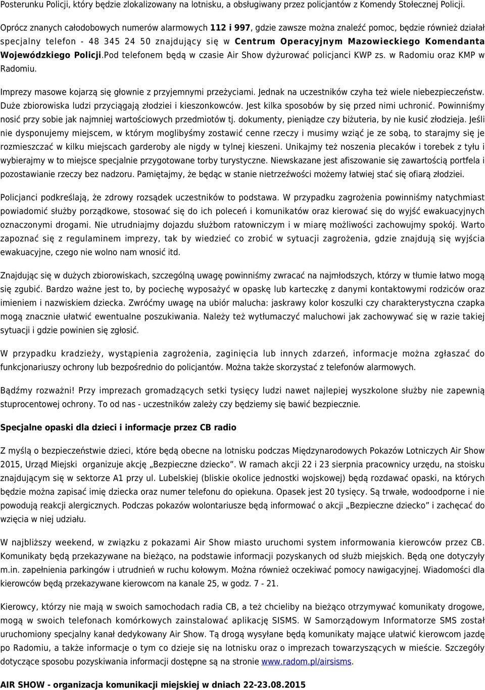 Komendanta Wojewódzkiego Policji.Pod telefonem będą w czasie Air Show dyżurować policjanci KWP zs. w Radomiu oraz KMP w Radomiu. Imprezy masowe kojarzą się głownie z przyjemnymi przeżyciami.
