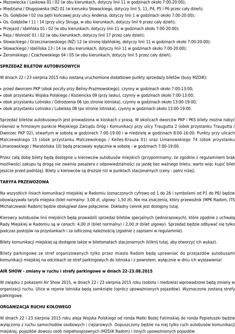 Gołębiów I 11 i 14 (przy ulicy Struga, w obu kierunkach, dotyczy linii 9 przez cały dzień); Przejazd / Idalińska 01 i 02 (w obu kierunkach, dotyczy linii 11 w godzinach około 7:00-20:00); Reja /
