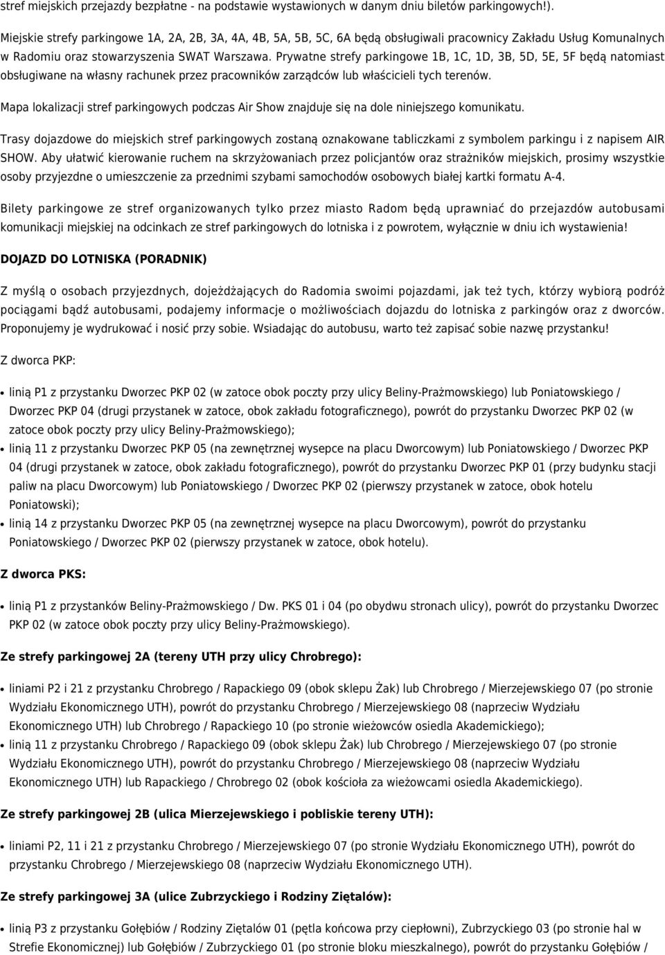 Prywatne strefy parkingowe 1B, 1C, 1D, 3B, 5D, 5E, 5F będą natomiast obsługiwane na własny rachunek przez pracowników zarządców lub właścicieli tych terenów.