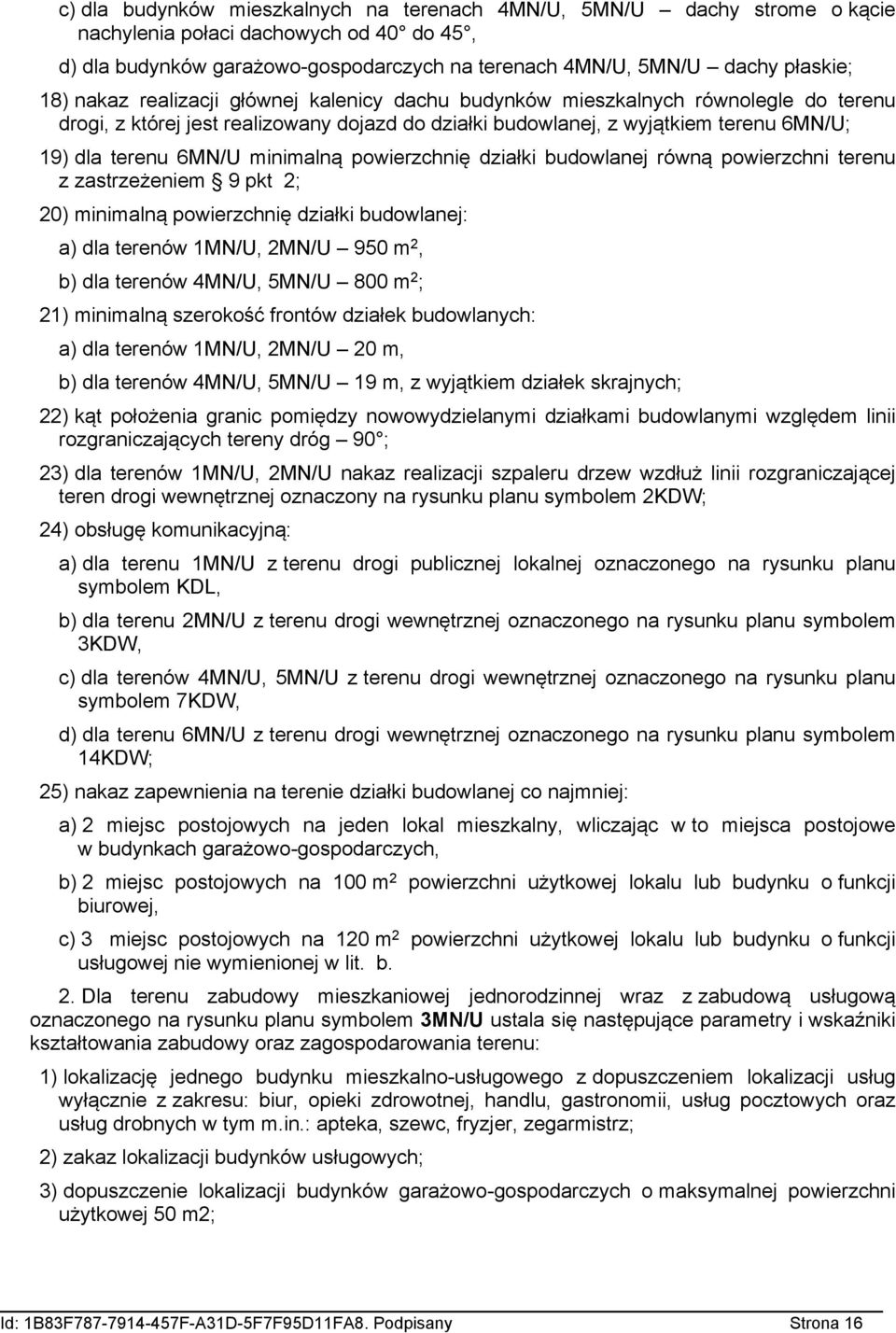 powierzchnię działki budowlanej równą powierzchni terenu z zastrzeżeniem 9 pkt 2; 20) minimalną powierzchnię działki budowlanej: a) dla terenów 1MN/U, 2MN/U 950 m 2, b) dla terenów MN/U, 5MN/U 00 m 2