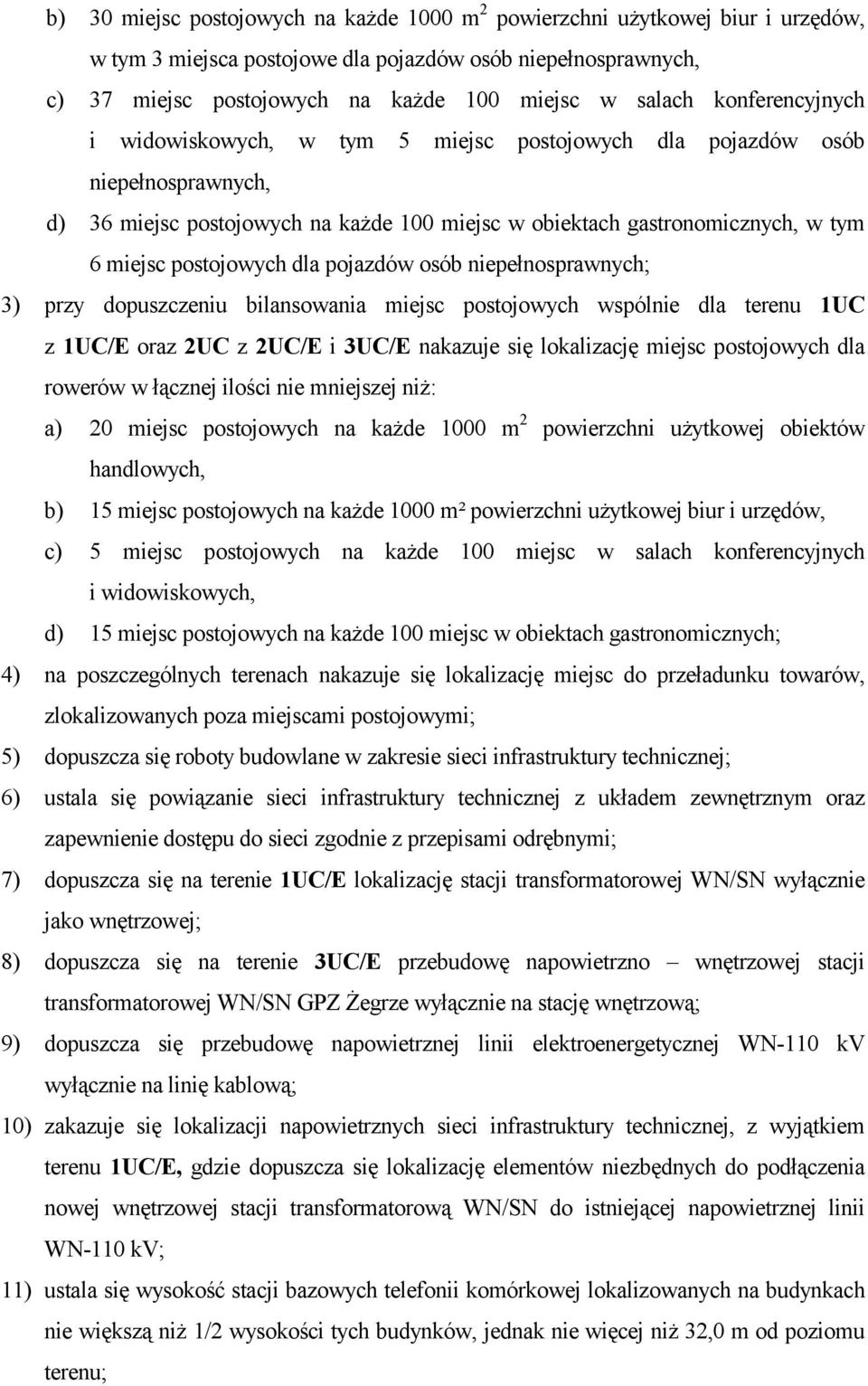 dla pojazdów osób niepełnosprawnych; 3) przy dopuszczeniu bilansowania miejsc postojowych wspólnie dla terenu 1UC z 1UC/E oraz 2UC z 2UC/E i 3UC/E nakazuje się lokalizację miejsc postojowych dla