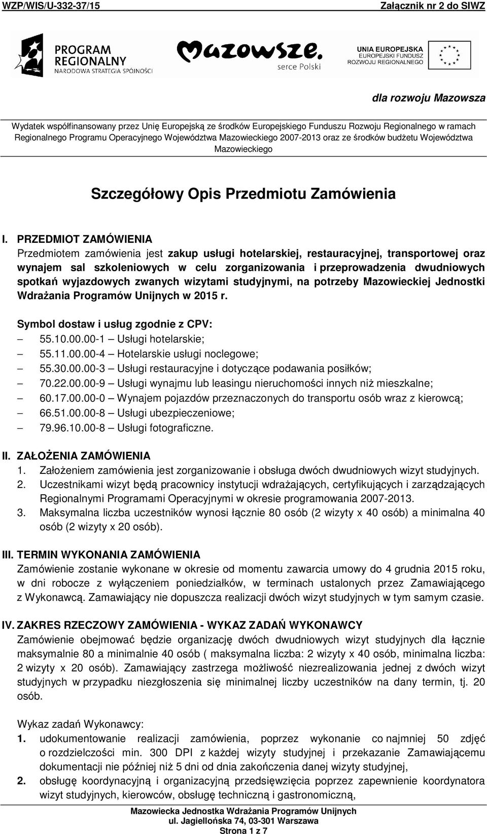 PRZEDMIOT ZAMÓWIENIA Przedmiotem zamówienia jest zakup usługi hotelarskiej, restauracyjnej, transportowej oraz wynajem sal szkoleniowych w celu zorganizowania i przeprowadzenia dwudniowych spotkań