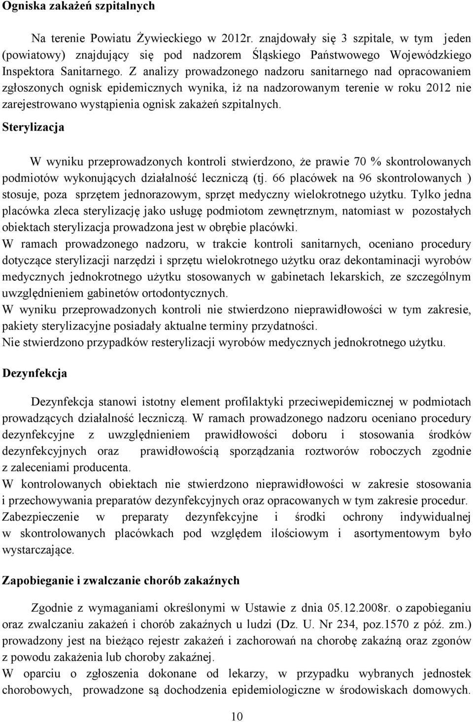 Z analizy prowadzonego nadzoru sanitarnego nad opracowaniem zgłoszonych ognisk epidemicznych wynika, iż na nadzorowanym terenie w roku 2012 nie zarejestrowano wystąpienia ognisk zakażeń szpitalnych.