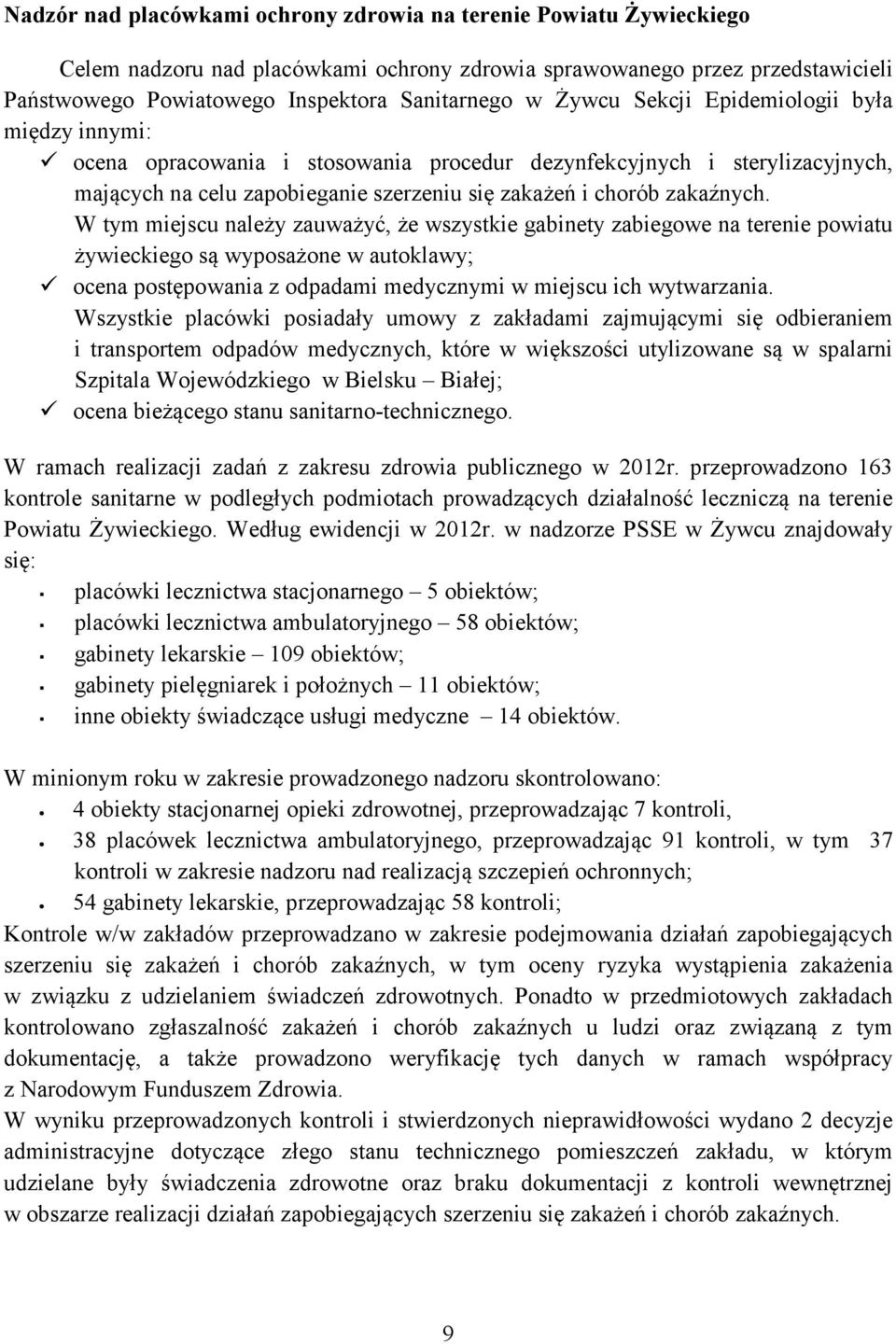 W tym miejscu należy zauważyć, że wszystkie gabinety zabiegowe na terenie powiatu żywieckiego są wyposażone w autoklawy; ocena postępowania z odpadami medycznymi w miejscu ich wytwarzania.
