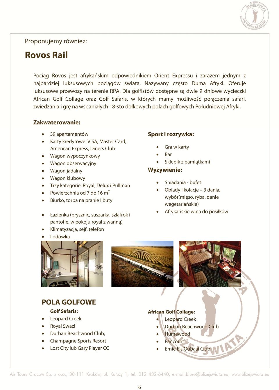 Dla golfistów dostępne są dwie 9 dniowe wycieczki African Golf Collage oraz Golf Safaris, w których mamy możliwość połączenia safari, zwiedzania i grę na wspaniałych 18-sto dołkowych polach golfowych