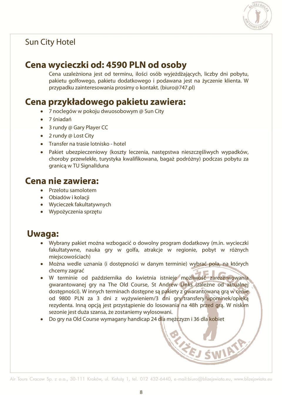 pl) Cena przykładowego pakietu zawiera: 7 noclegów w pokoju dwuosobowym @ Sun City 7 śniadań 3 rundy @ Gary Player CC 2 rundy @ Lost City Transfer na trasie lotnisko - hotel Pakiet ubezpieczeniowy