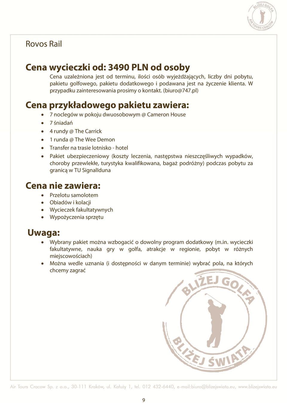 pl) Cena przykładowego pakietu zawiera: 7 noclegów w pokoju dwuosobowym @ Cameron House 7 śniadań 4 rundy @ The Carrick 1 runda @ The Wee Demon Transfer na trasie lotnisko - hotel Pakiet