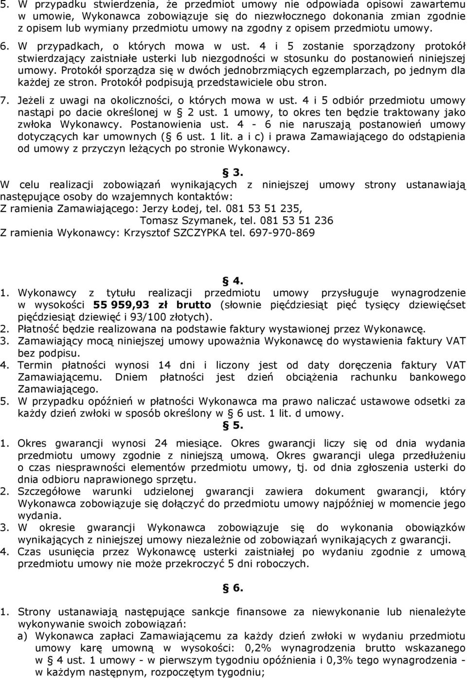 4 i 5 zostanie sporządzony protokół stwierdzający zaistniałe usterki lub niezgodności w stosunku do postanowień niniejszej umowy.