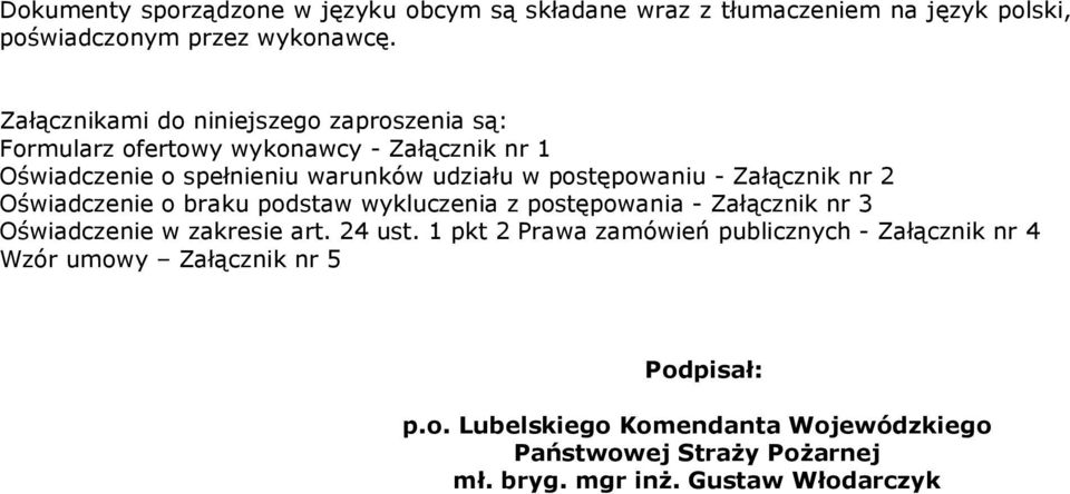 postępowaniu - Załącznik nr 2 Oświadczenie o braku podstaw wykluczenia z postępowania - Załącznik nr 3 Oświadczenie w zakresie art. 24 ust.