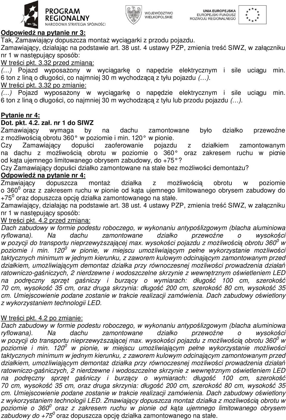 6 ton z liną o długości, co najmniej 30 m wychodzącą z tyłu lub przodu pojazdu ( ). Pytanie nr 4: Dot. pkt. 4.2. zał.