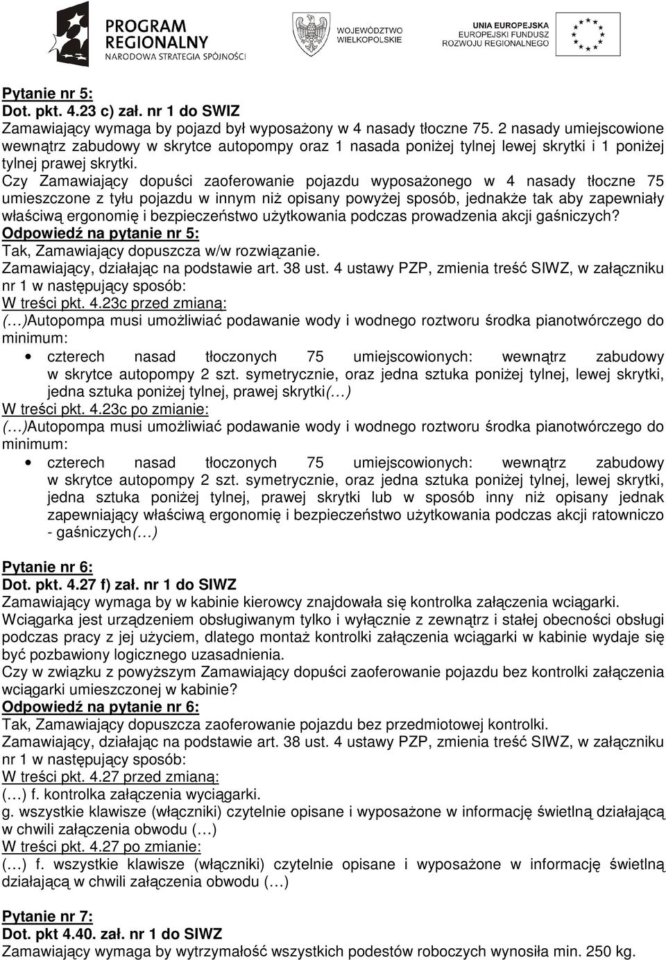 Czy Zamawiający dopuści zaoferowanie pojazdu wyposażonego w 4 nasady tłoczne 75 umieszczone z tyłu pojazdu w innym niż opisany powyżej sposób, jednakże tak aby zapewniały właściwą ergonomię i