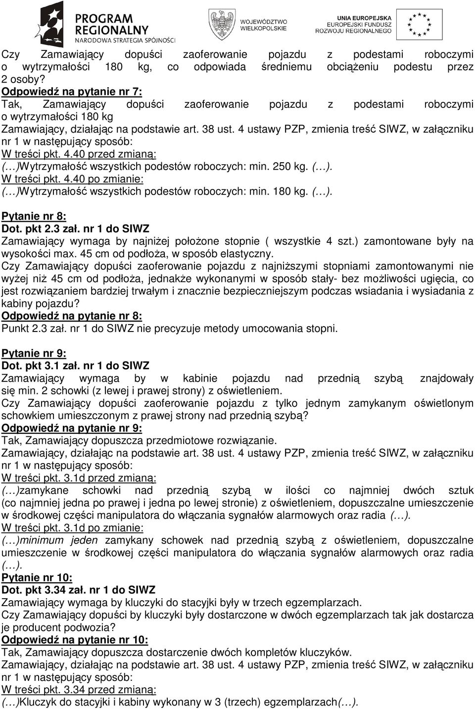 40 przed zmianą: ( )Wytrzymałość wszystkich podestów roboczych: min. 250 kg. ( ). W treści pkt. 4.40 po zmianie: ( )Wytrzymałość wszystkich podestów roboczych: min. 180 kg. ( ). Pytanie nr 8: Dot.