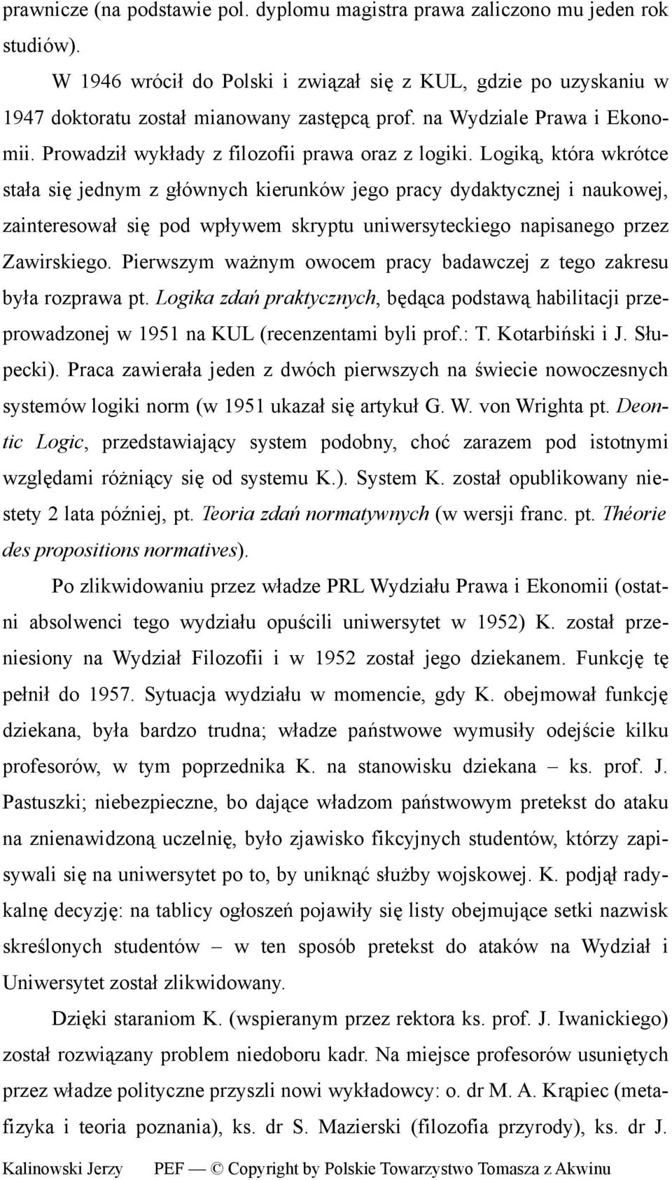 Logiką, która wkrótce stała się jednym z głównych kierunków jego pracy dydaktycznej i naukowej, zainteresował się pod wpływem skryptu uniwersyteckiego napisanego przez Zawirskiego.