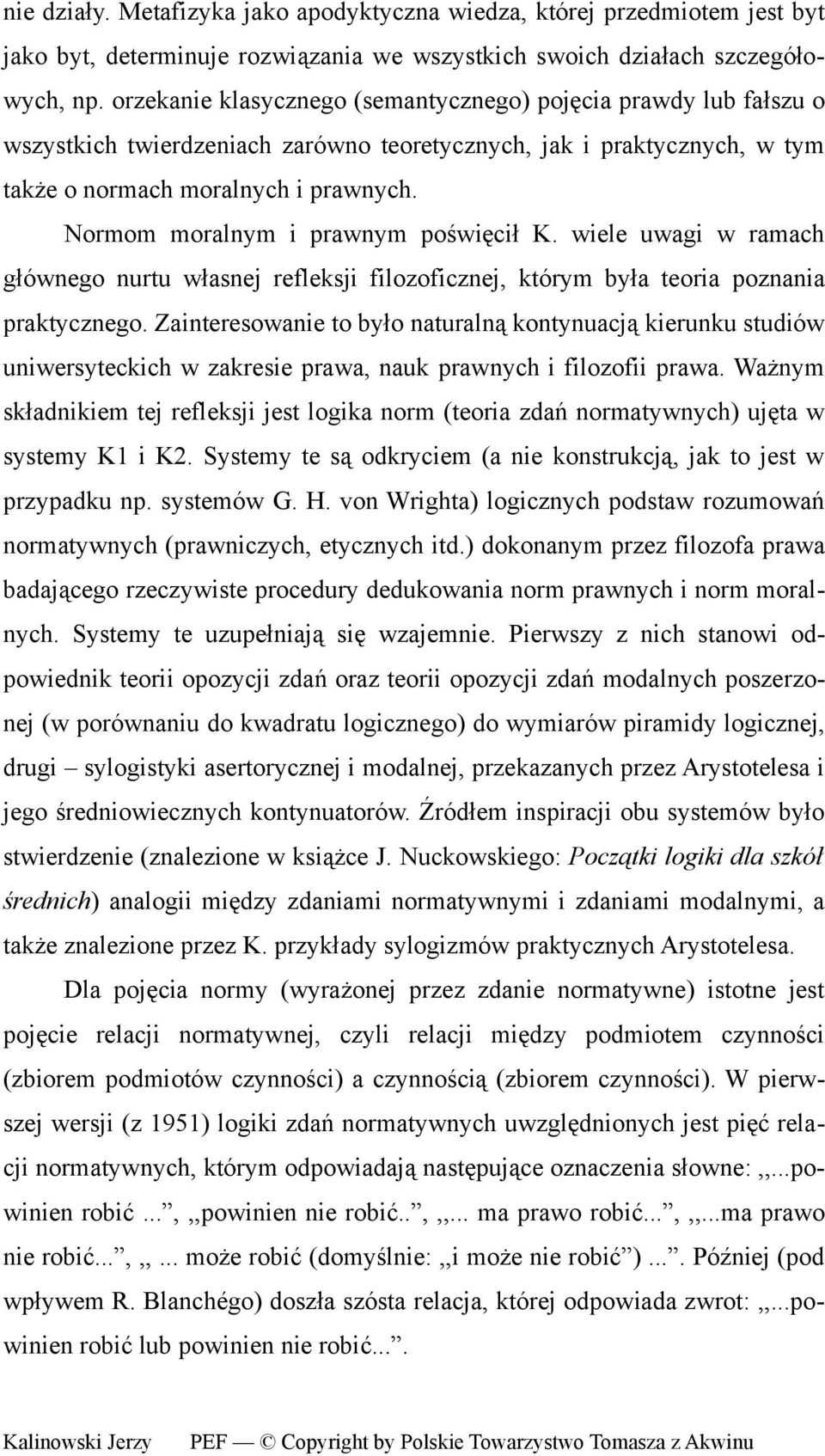 Normom moralnym i prawnym poświęcił K. wiele uwagi w ramach głównego nurtu własnej refleksji filozoficznej, którym była teoria poznania praktycznego.