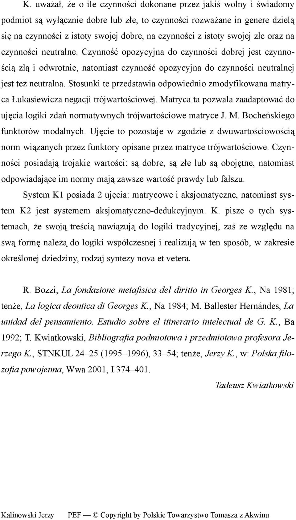 Stosunki te przedstawia odpowiednio zmodyfikowana matryca Łukasiewicza negacji trójwartościowej. Matryca ta pozwala zaadaptować do ujęcia logiki zdań normatywnych trójwartościowe matryce J. M. Bocheńskiego funktorów modalnych.