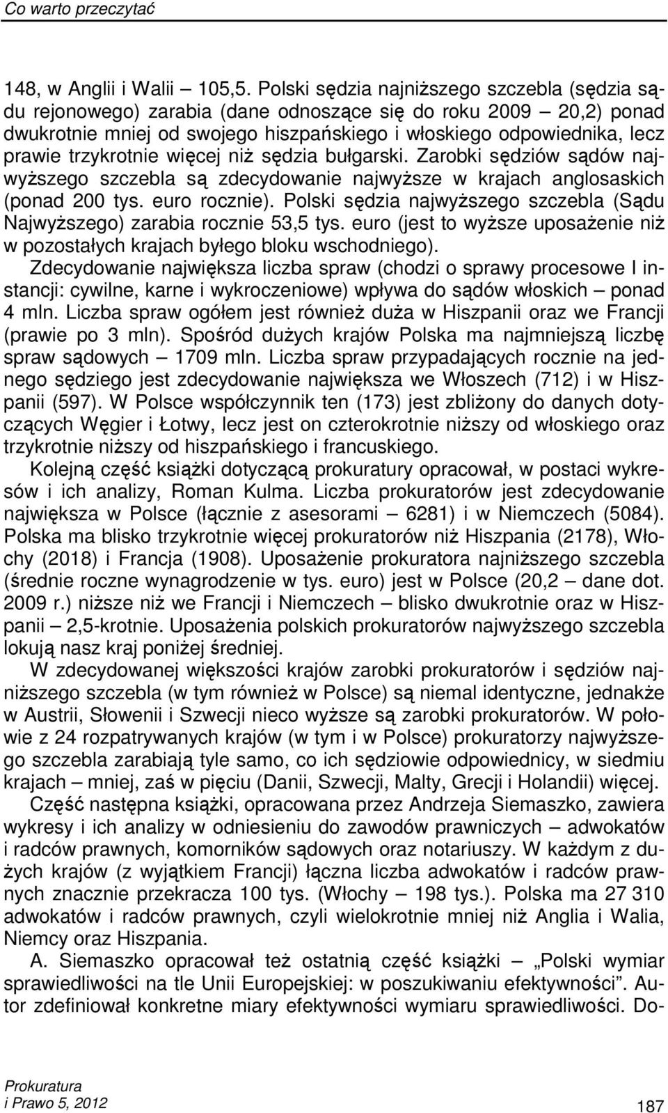 trzykrotnie więcej niŝ sędzia bułgarski. Zarobki sędziów sądów najwyŝszego szczebla są zdecydowanie najwyŝsze w krajach anglosaskich (ponad 200 tys. euro rocznie).