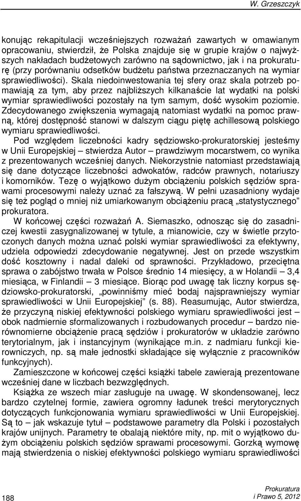 Skala niedoinwestowania tej sfery oraz skala potrzeb pomawiają za tym, aby przez najbliŝszych kilkanaście lat wydatki na polski wymiar sprawiedliwości pozostały na tym samym, dość wysokim poziomie.