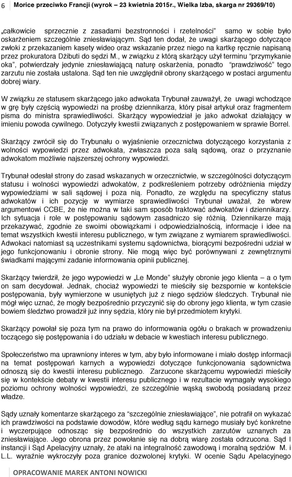 Sąd ten dodał, że uwagi skarżącego dotyczące zwłoki z przekazaniem kasety wideo oraz wskazanie przez niego na kartkę ręcznie napisaną przez prokuratora Dżibuti do sędzi M.