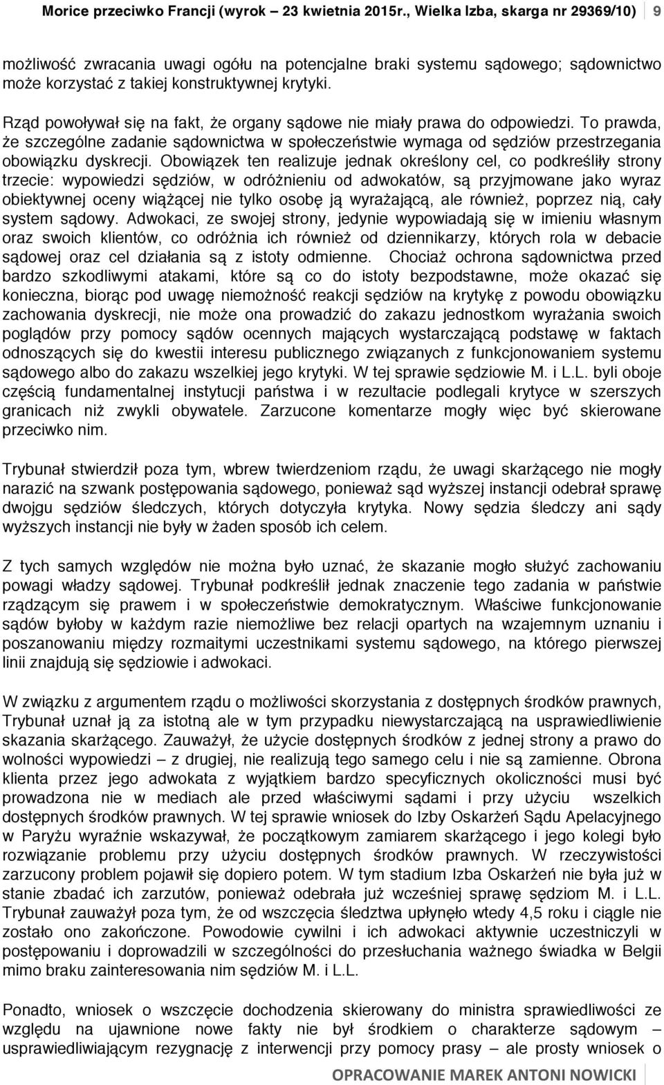 Rząd powoływał się na fakt, że organy sądowe nie miały prawa do odpowiedzi. To prawda, że szczególne zadanie sądownictwa w społeczeństwie wymaga od sędziów przestrzegania obowiązku dyskrecji.