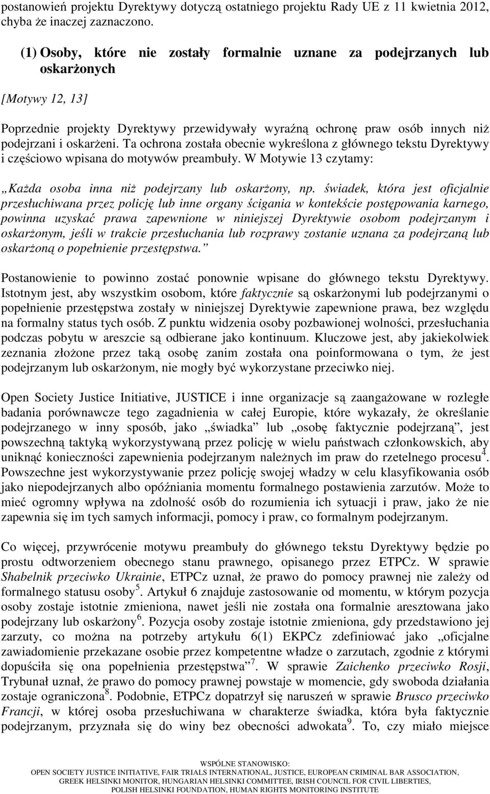 Ta ochrona została obecnie wykreślona z głównego tekstu Dyrektywy i częściowo wpisana do motywów preambuły. W Motywie 13 czytamy: Każda osoba inna niż podejrzany lub oskarżony, np.