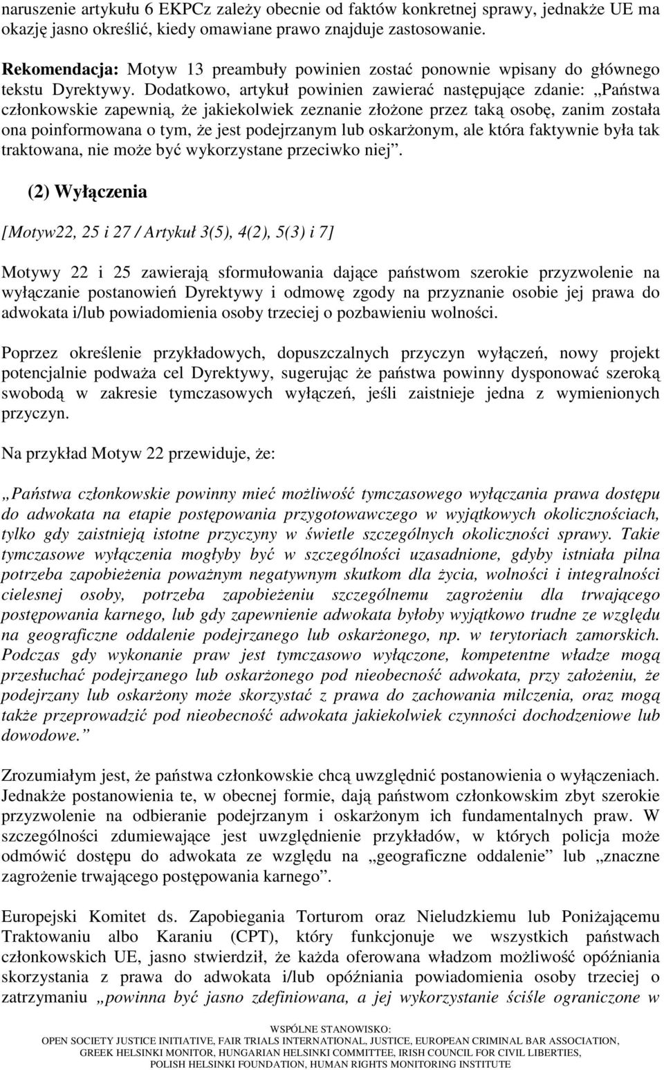 Dodatkowo, artykuł powinien zawierać następujące zdanie: Państwa członkowskie zapewnią, że jakiekolwiek zeznanie złożone przez taką osobę, zanim została ona poinformowana o tym, że jest podejrzanym