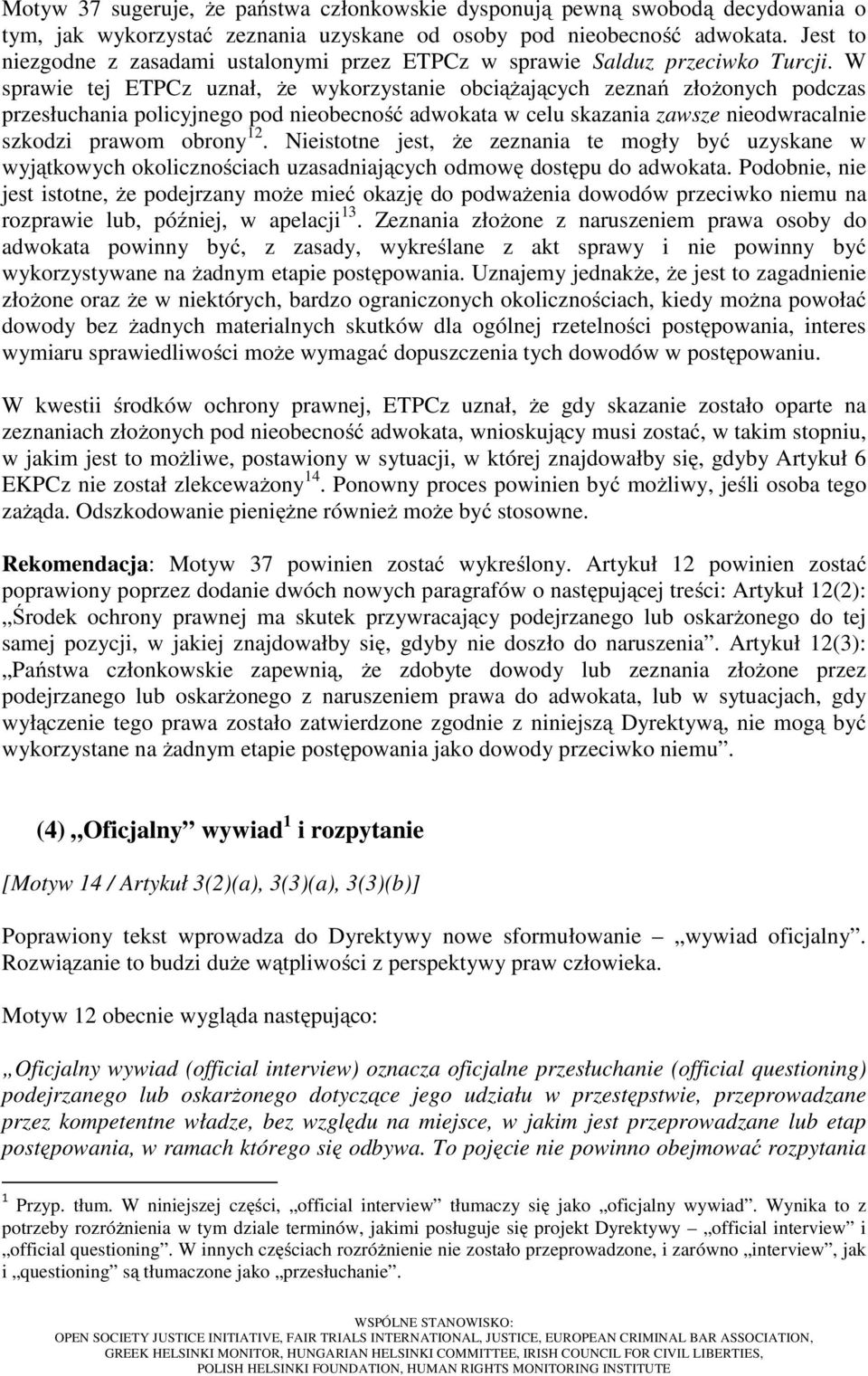 W sprawie tej ETPCz uznał, że wykorzystanie obciążających zeznań złożonych podczas przesłuchania policyjnego pod nieobecność adwokata w celu skazania zawsze nieodwracalnie szkodzi prawom obrony 12.