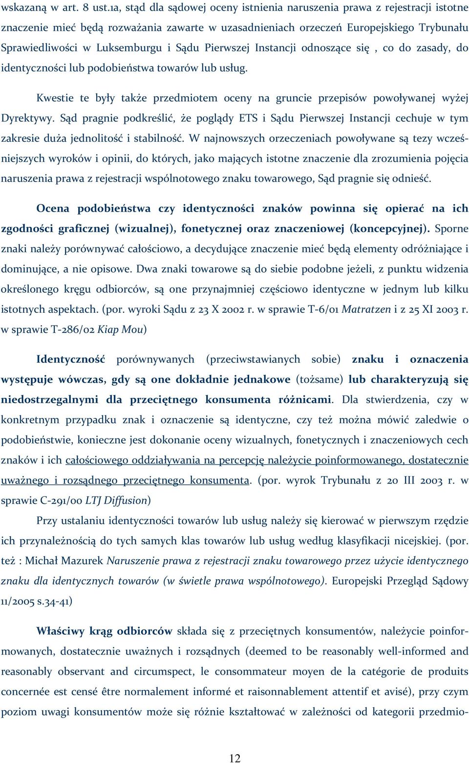 Sądu Pierwszej Instancji odnoszące się, co do zasady, do identyczności lub podobieństwa towarów lub usług. Kwestie te były także przedmiotem oceny na gruncie przepisów powoływanej wyżej Dyrektywy.