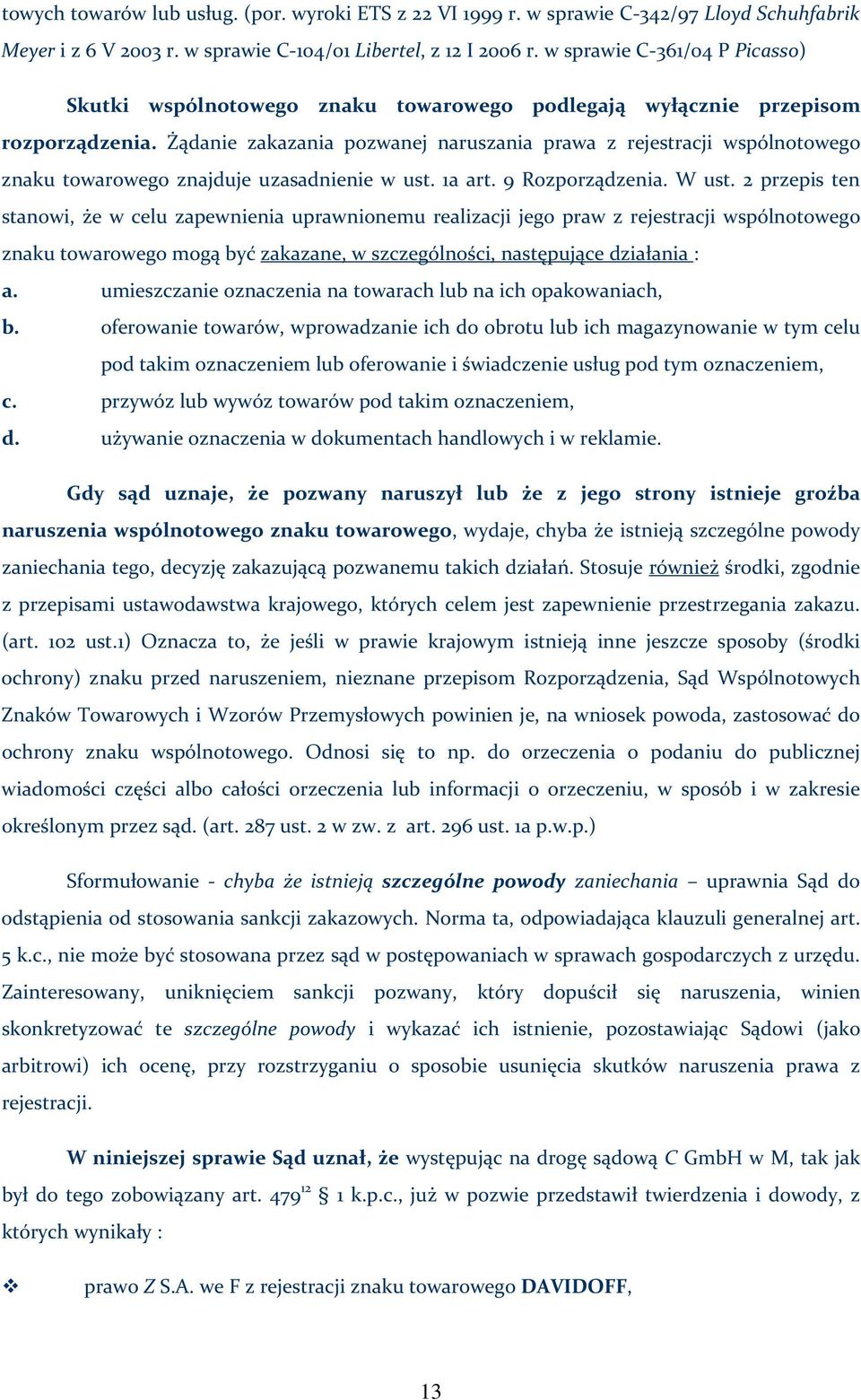 Żądanie zakazania pozwanej naruszania prawa z rejestracji wspólnotowego znaku towarowego znajduje uzasadnienie w ust. 1a art. 9 Rozporządzenia. W ust.