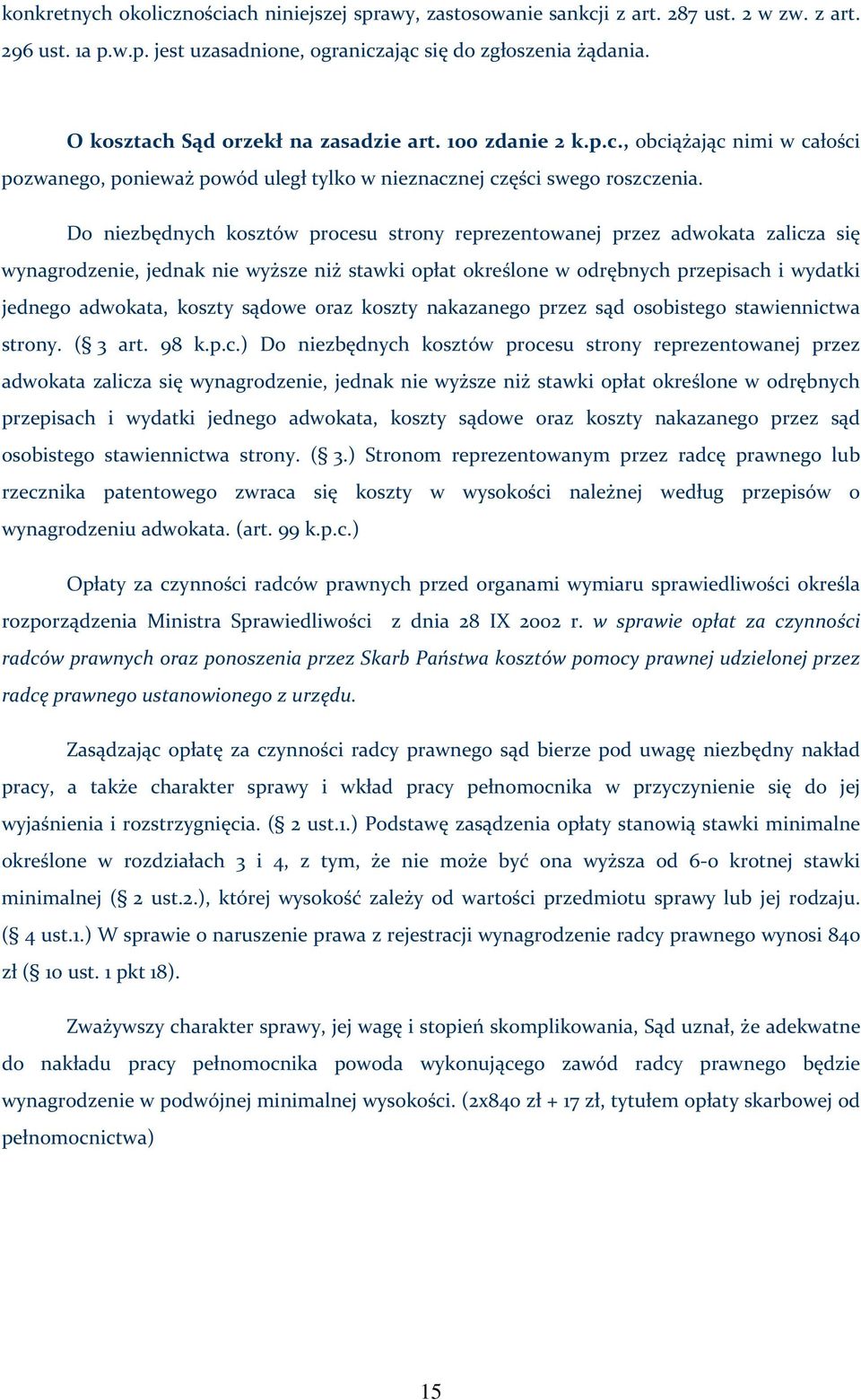 Do niezbędnych kosztów procesu strony reprezentowanej przez adwokata zalicza się wynagrodzenie, jednak nie wyższe niż stawki opłat określone w odrębnych przepisach i wydatki jednego adwokata, koszty