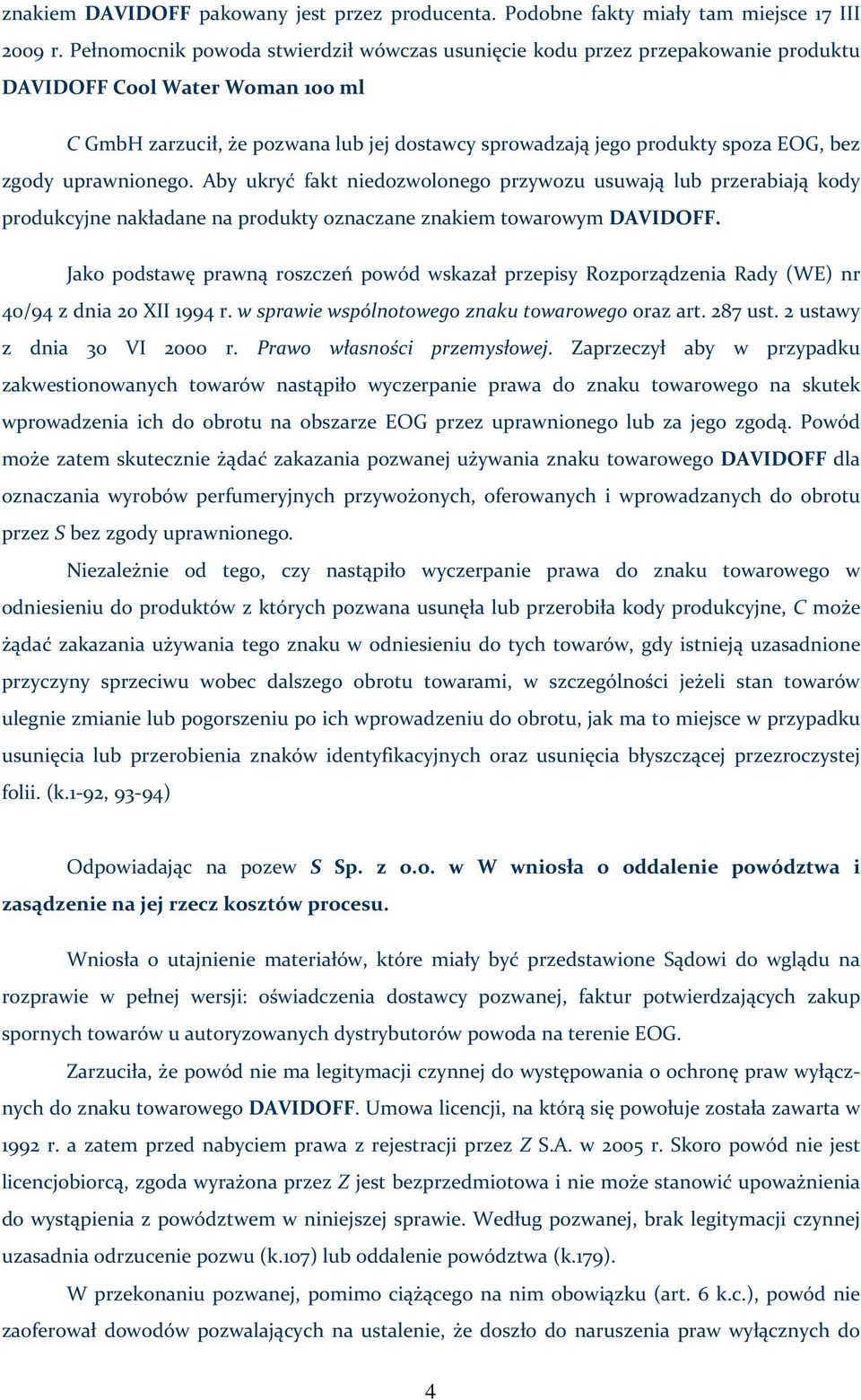 bez zgody uprawnionego. Aby ukryć fakt niedozwolonego przywozu usuwają lub przerabiają kody produkcyjne nakładane na produkty oznaczane znakiem towarowym DAVIDOFF.