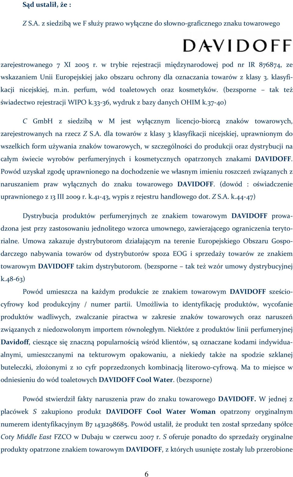 perfum, wód toaletowych oraz kosmetyków. (bezsporne tak też świadectwo rejestracji WIPO k.33 36, wydruk z bazy danych OHIM k.