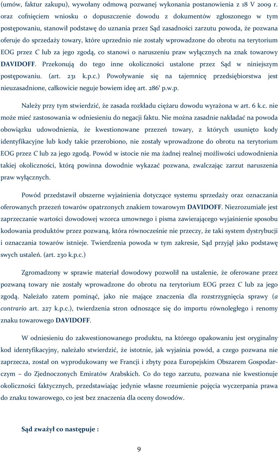 które uprzednio nie zostały wprowadzone do obrotu na terytorium EOG przez C lub za jego zgodą, co stanowi o naruszeniu praw wyłącznych na znak towarowy DAVIDOFF.